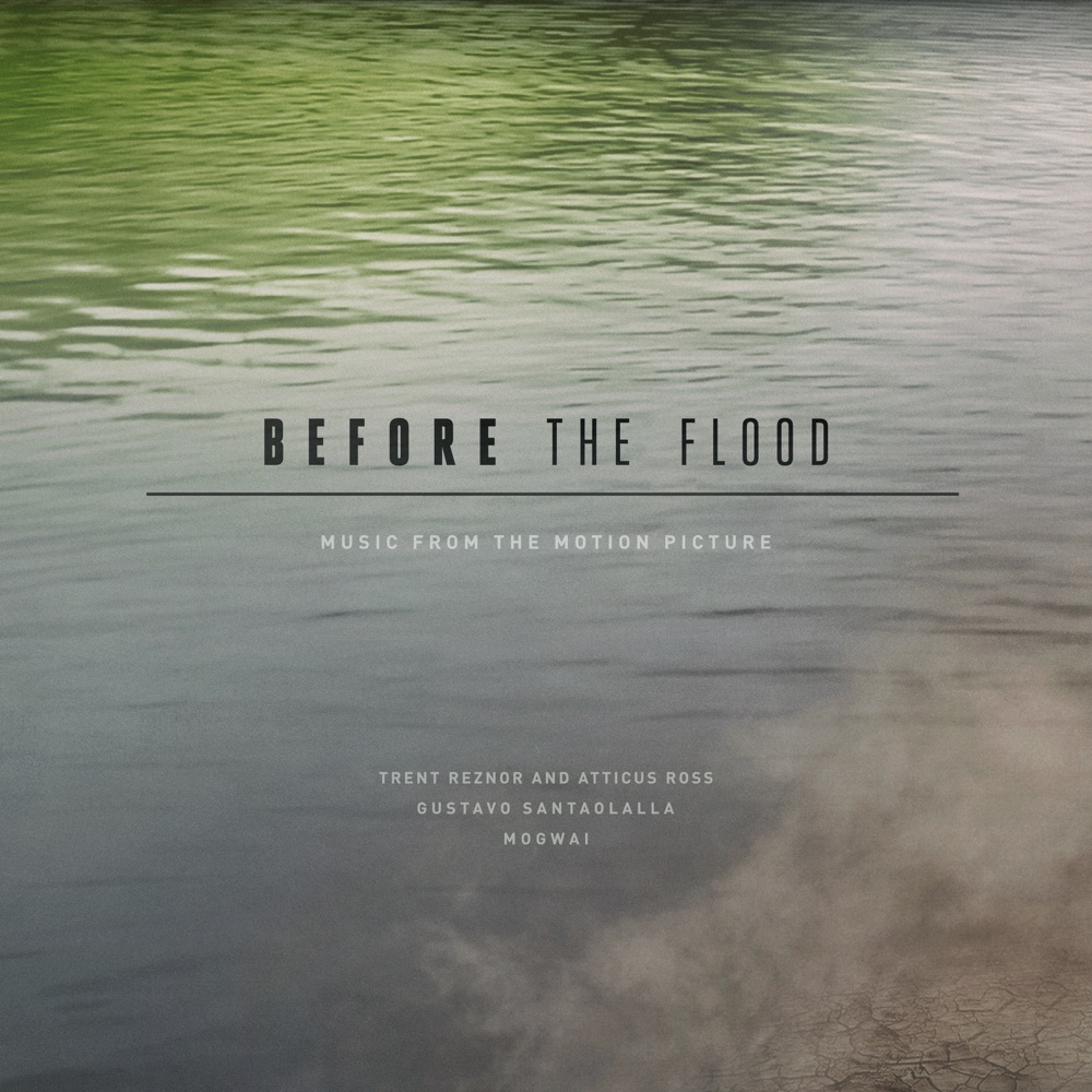 Before the Flood (Music from the Motion Picture) by Trent Reznor & Atticus Ross, Gustavo Santaolalla, Mogwai